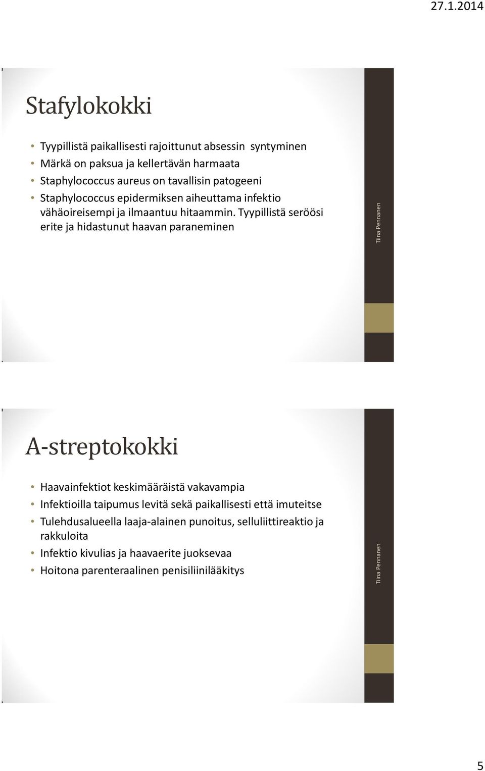 Tyypillistä seröösi erite ja hidastunut haavan paraneminen A-streptokokki Haavainfektiot keskimääräistä vakavampia Infektioilla taipumus levitä