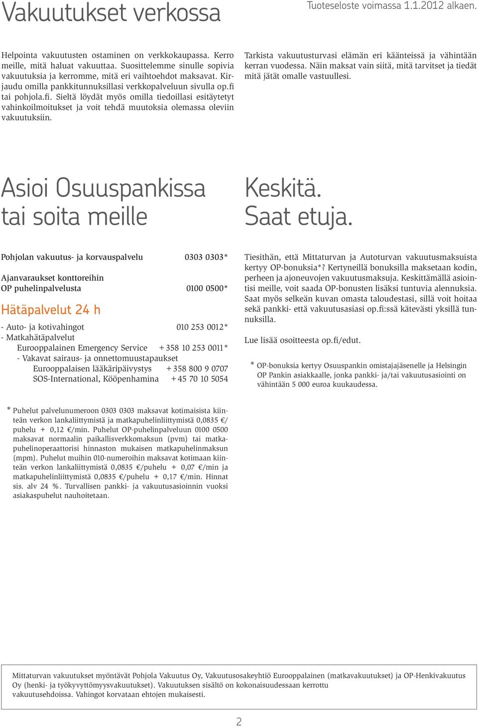 tai pohjola.fi. Sieltä löydät myös omilla tiedoillasi esitäytetyt vahinkoilmoitukset ja voit tehdä muutoksia olemassa oleviin vakuutuksiin.