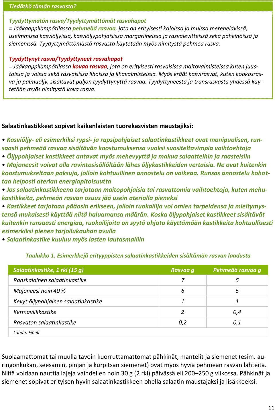 margariineissa ja rasvalevitteissä sekä pähkinöissä ja siemenissä. Tyydyttymättömästä rasvasta käytetään myös nimitystä pehmeä rasva.