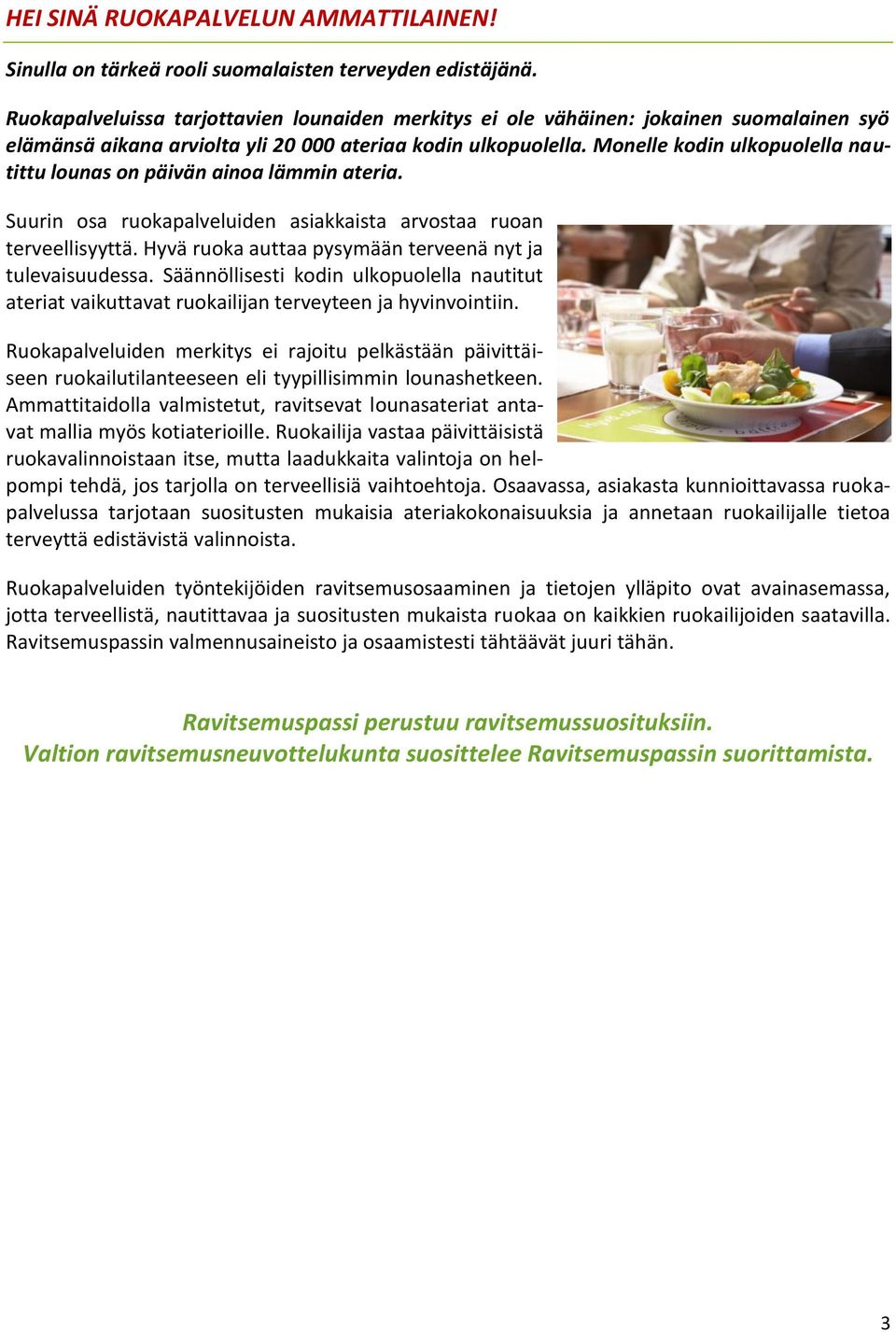Monelle kodin ulkopuolella nautittu lounas on päivän ainoa lämmin ateria. Suurin osa ruokapalveluiden asiakkaista arvostaa ruoan terveellisyyttä.