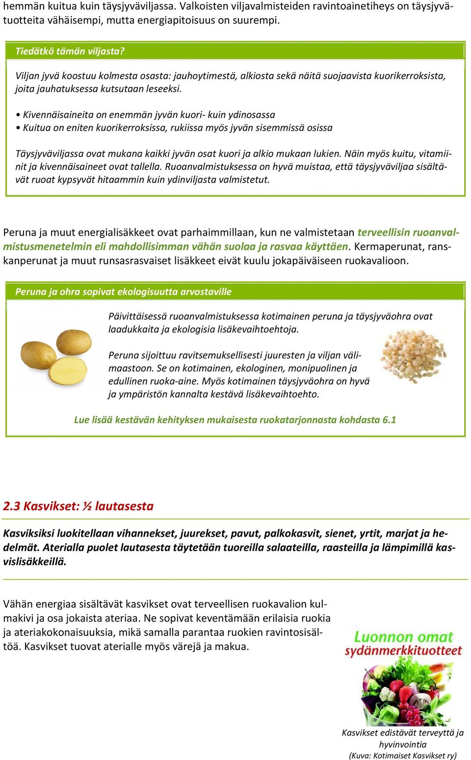 Kivennäisaineita on enemmän jyvän kuori- kuin ydinosassa Kuitua on eniten kuorikerroksissa, rukiissa myös jyvän sisemmissä osissa Täysjyväviljassa ovat mukana kaikki jyvän osat kuori ja alkio mukaan