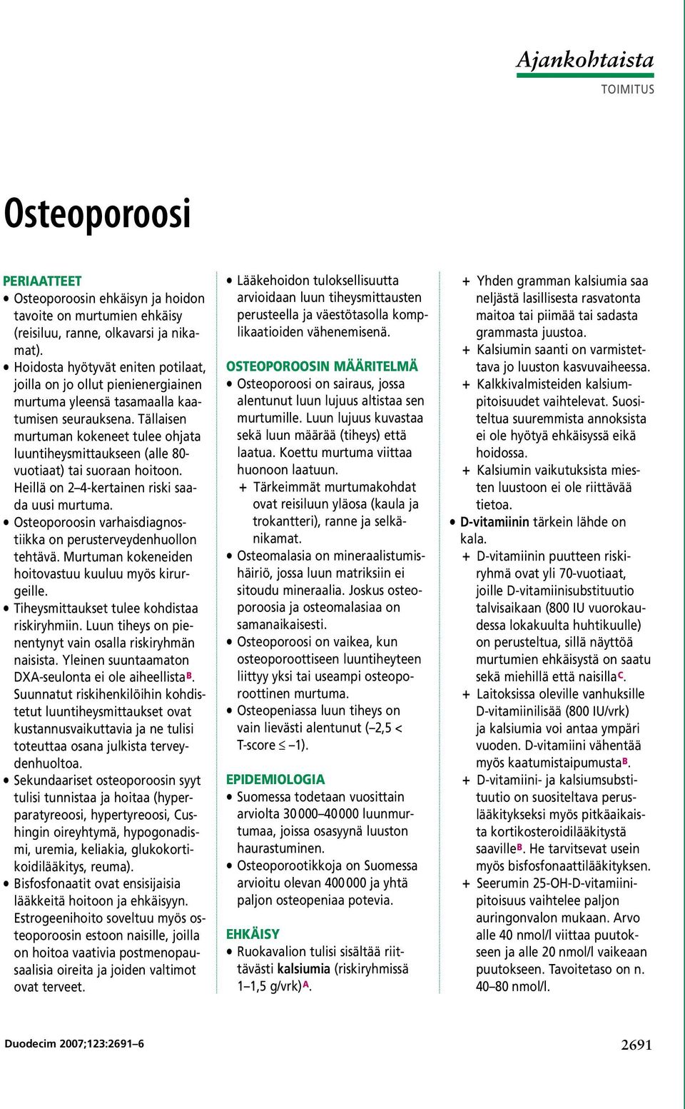 Tällaisen murtuman kokeneet tulee ohjata luuntiheysmittaukseen (alle 80- vuotiaat) tai suoraan hoitoon. Heillä on 2 4-kertainen riski saada uusi murtuma.