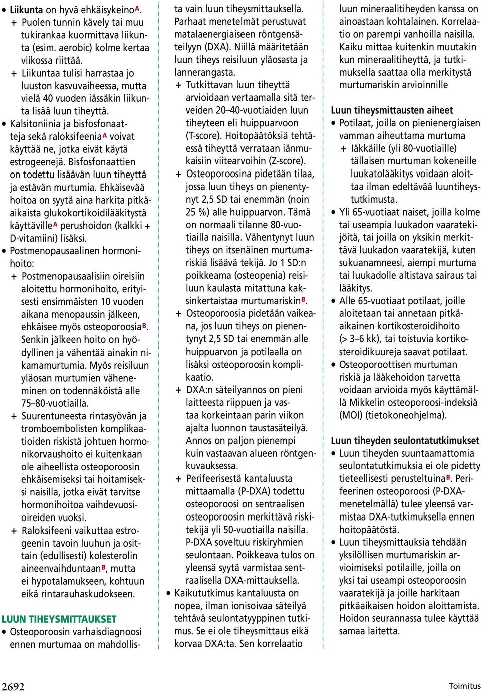 Kalsitoniinia ja bisfosfonaatteja sekä raloksifeenia A voivat käyttää ne, jotka eivät käytä estrogeenejä. Bisfosfonaattien on todettu lisäävän luun tiheyttä ja estävän murtumia.