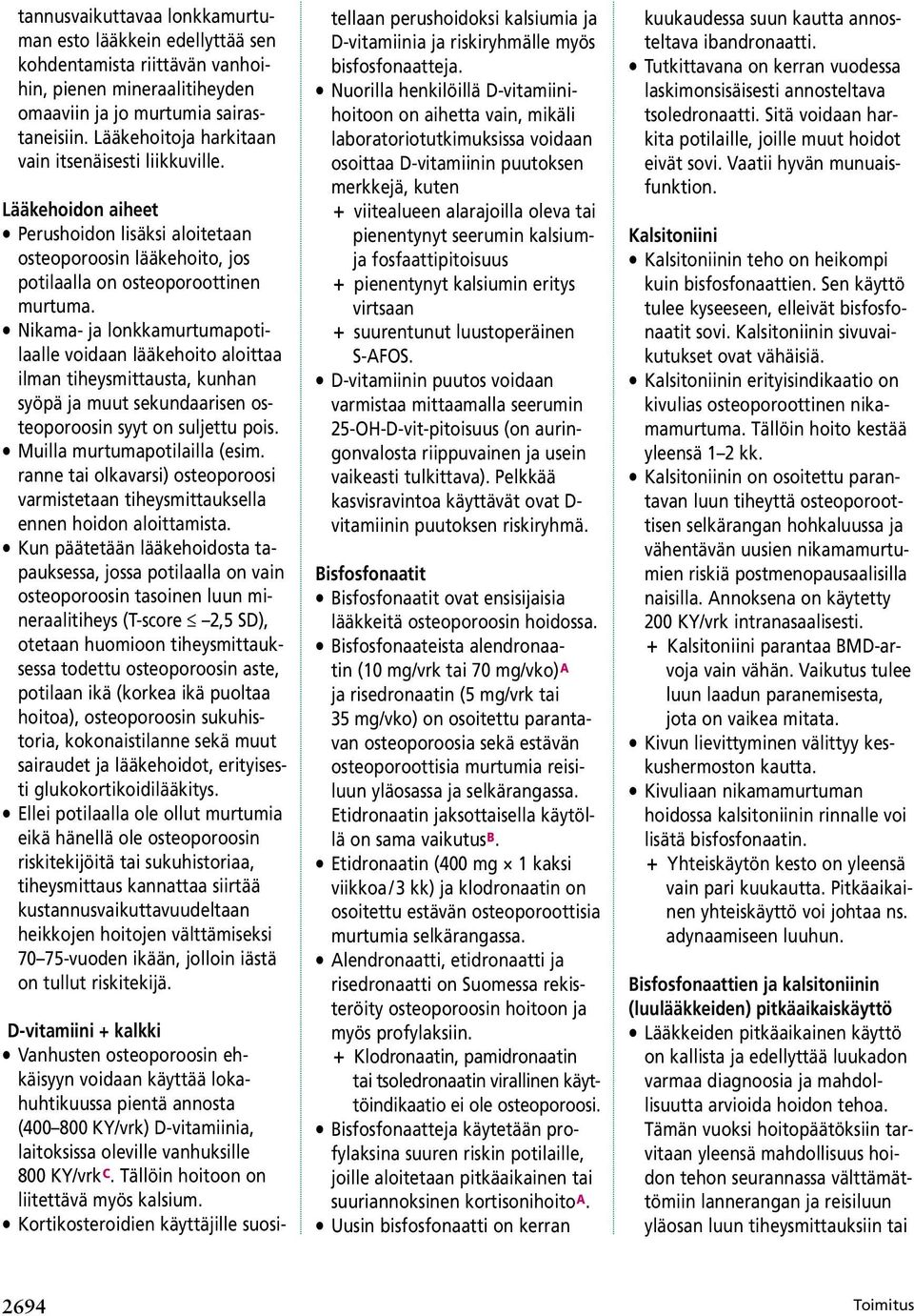 Nikama- ja lonkkamurtumapotilaalle voidaan lääkehoito aloittaa ilman tiheysmittausta, kunhan syöpä ja muut sekundaarisen osteoporoosin syyt on suljettu pois. Muilla murtumapotilailla (esim.