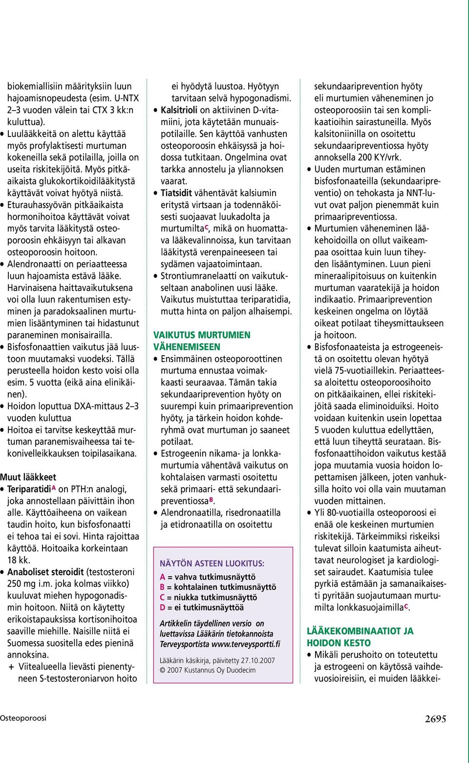 Eturauhassyövän pitkäaikaista hormonihoitoa käyttävät voivat myös tarvita lääkitystä osteoporoosin ehkäisyyn tai alkavan osteoporoosin hoitoon.