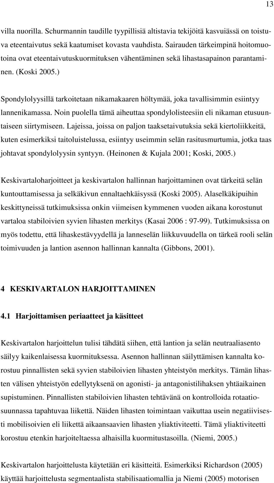 ) Spondylolyysillä tarkoitetaan nikamakaaren höltymää, joka tavallisimmin esiintyy lannenikamassa. Noin puolella tämä aiheuttaa spondylolisteesiin eli nikaman etusuuntaiseen siirtymiseen.