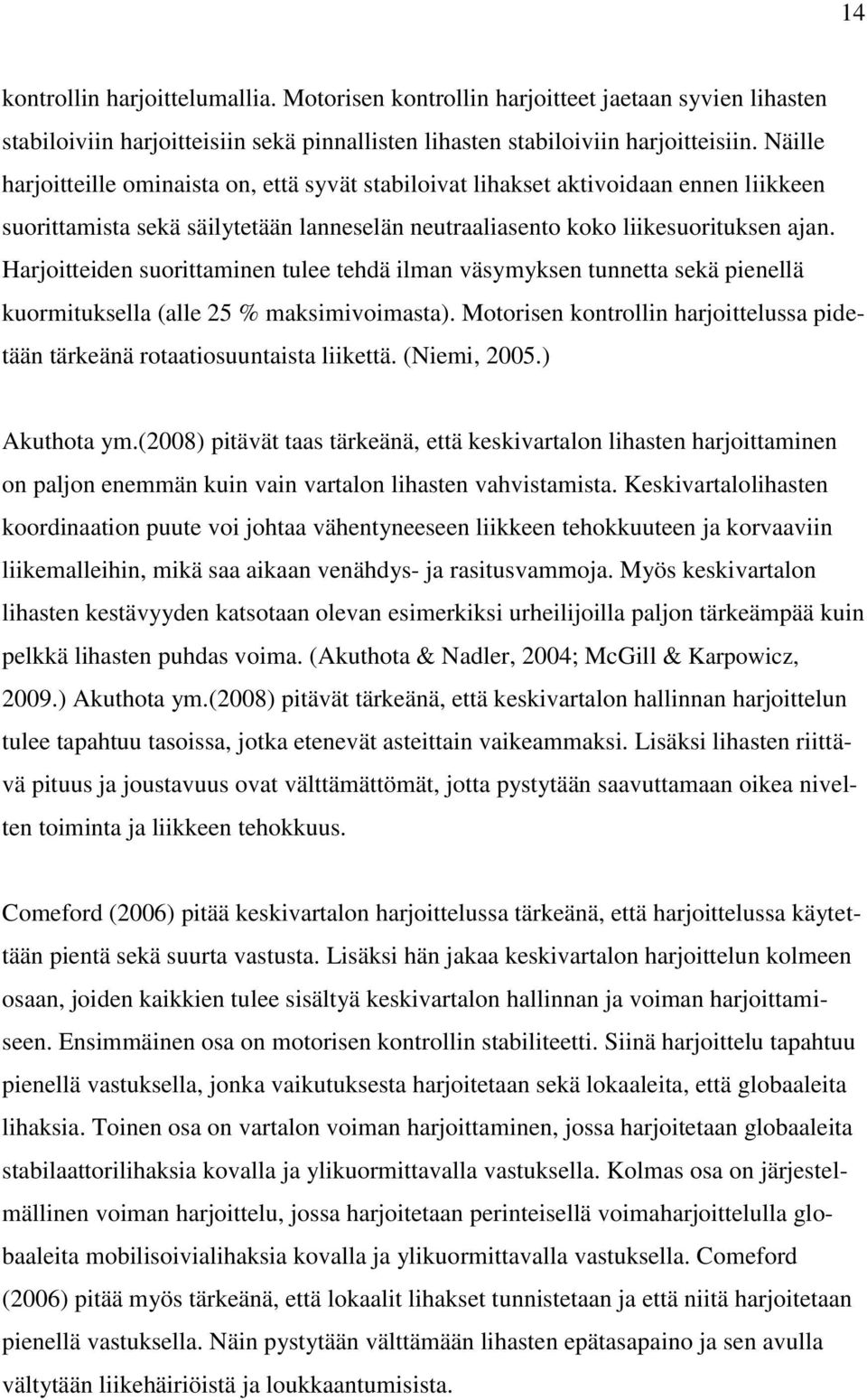 Harjoitteiden suorittaminen tulee tehdä ilman väsymyksen tunnetta sekä pienellä kuormituksella (alle 25 % maksimivoimasta).