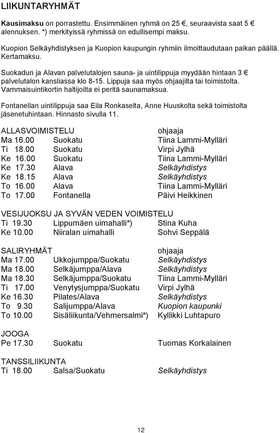Suokadun ja Alavan palvelutalojen sauna- ja uintilippuja myydään hintaan 3 palvelutalon kansliassa klo 8-15. Lippuja saa myös ohjaajilta tai toimistolta.