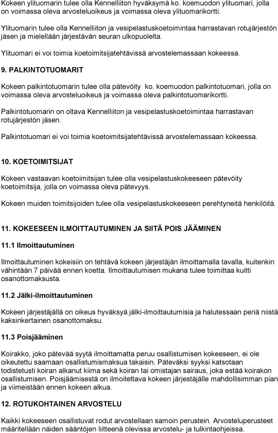 Ylituomari ei voi toimia koetoimitsijatehtävissä arvostelemassaan kokeessa. 9. PALKINTOTUOMARIT Kokeen palkintotuomarin tulee olla pätevöity ko.