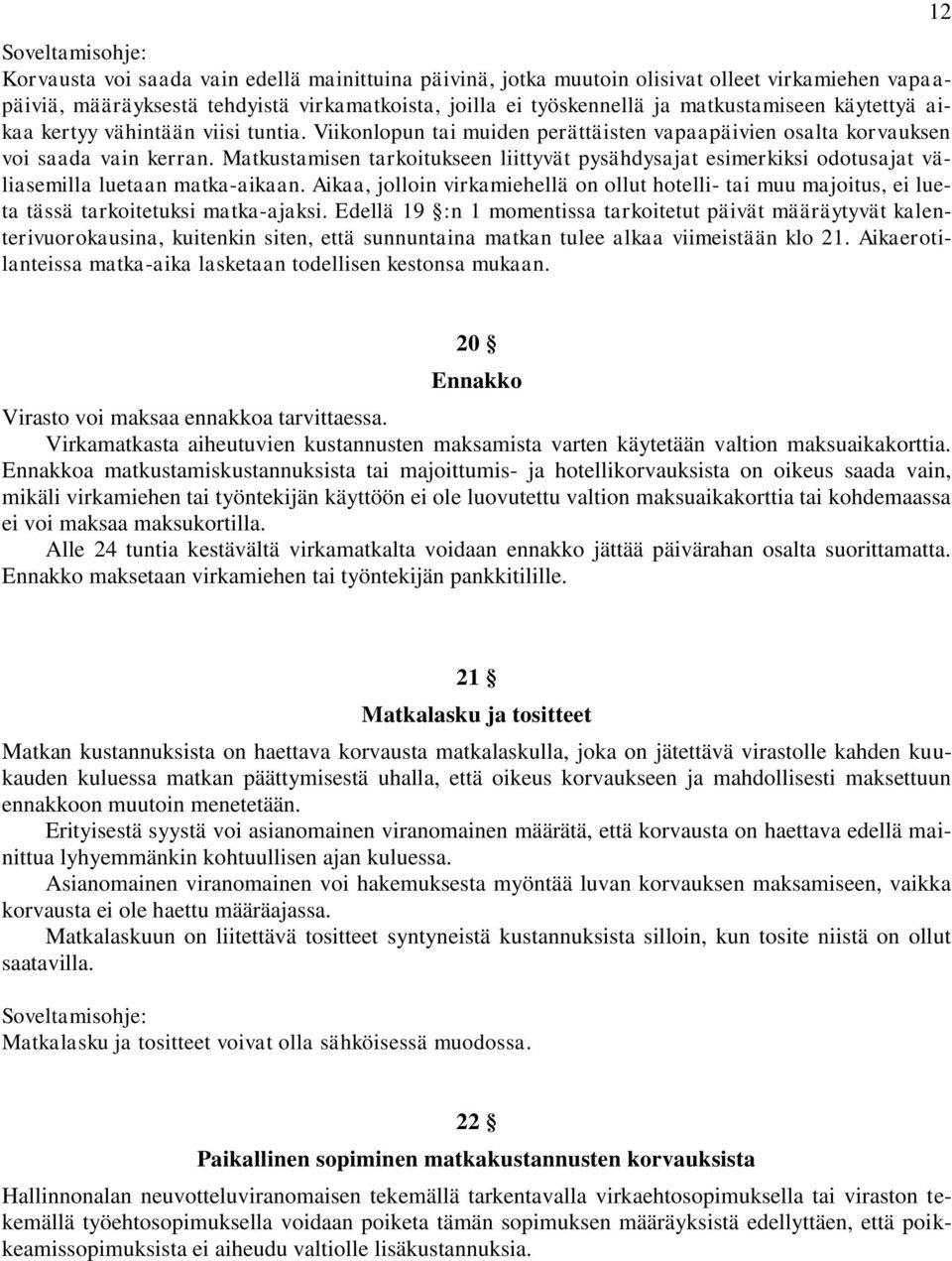 Matkustamisen tarkoitukseen liittyvät pysähdysajat esimerkiksi odotusajat väliasemilla luetaan matka-aikaan.