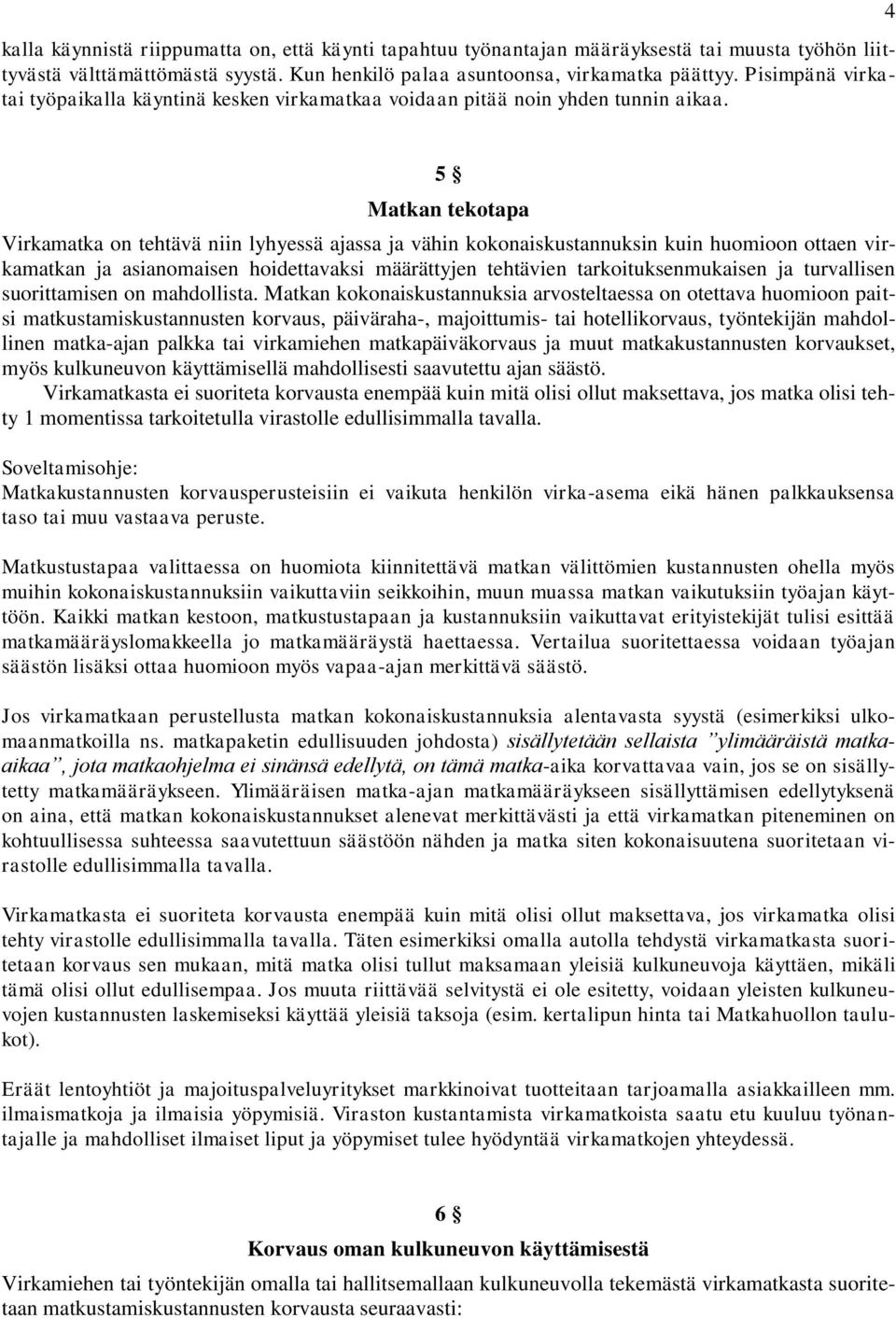 4 5 Matkan tekotapa Virkamatka on tehtävä niin lyhyessä ajassa ja vähin kokonaiskustannuksin kuin huomioon ottaen virkamatkan ja asianomaisen hoidettavaksi määrättyjen tehtävien tarkoituksenmukaisen