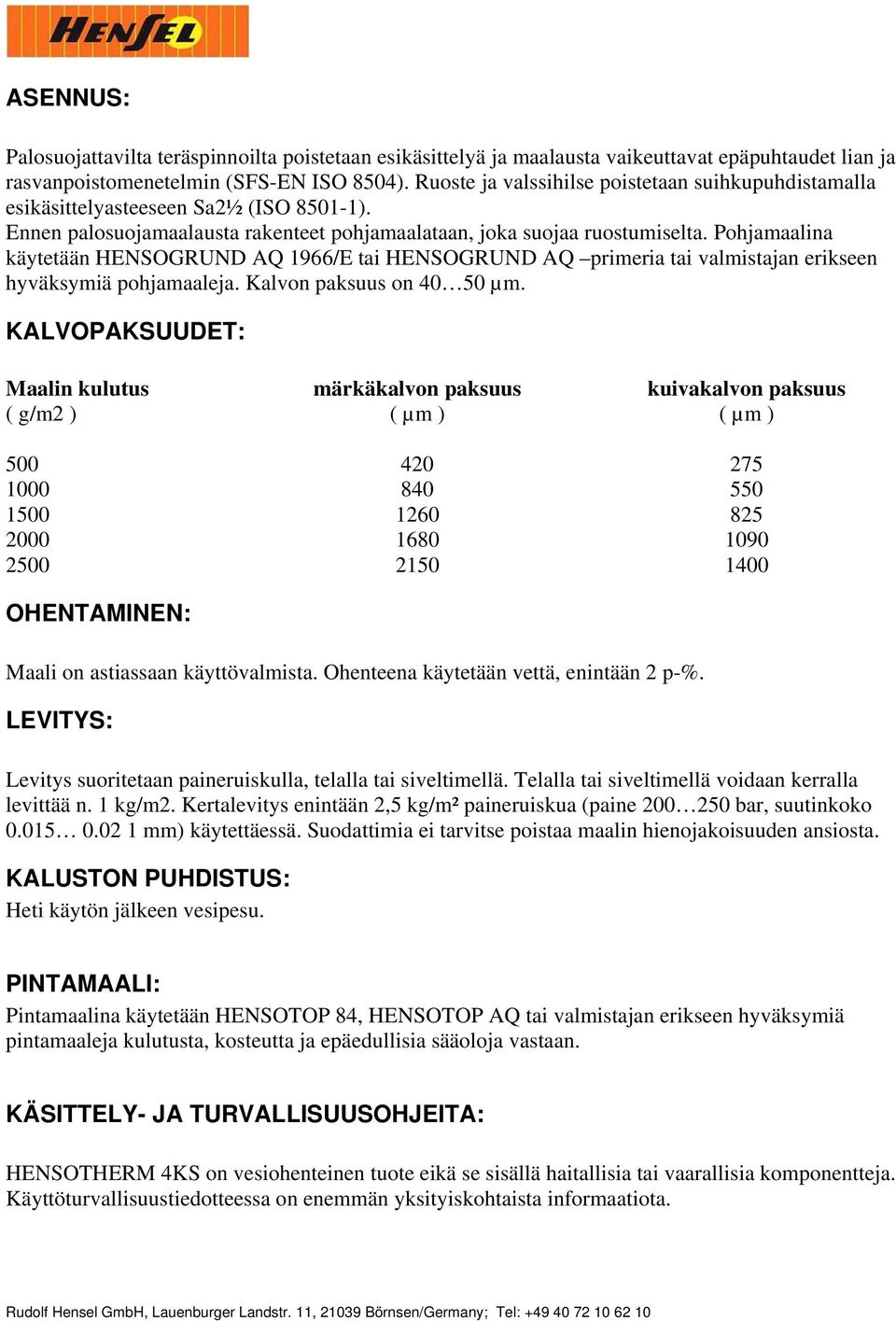 Pohjamaalina käytetään HENSOGRUND AQ 1966/E tai HENSOGRUND AQ primeria tai valmistajan erikseen hyväksymiä pohjamaaleja. Kalvon paksuus on 40 50 µm.