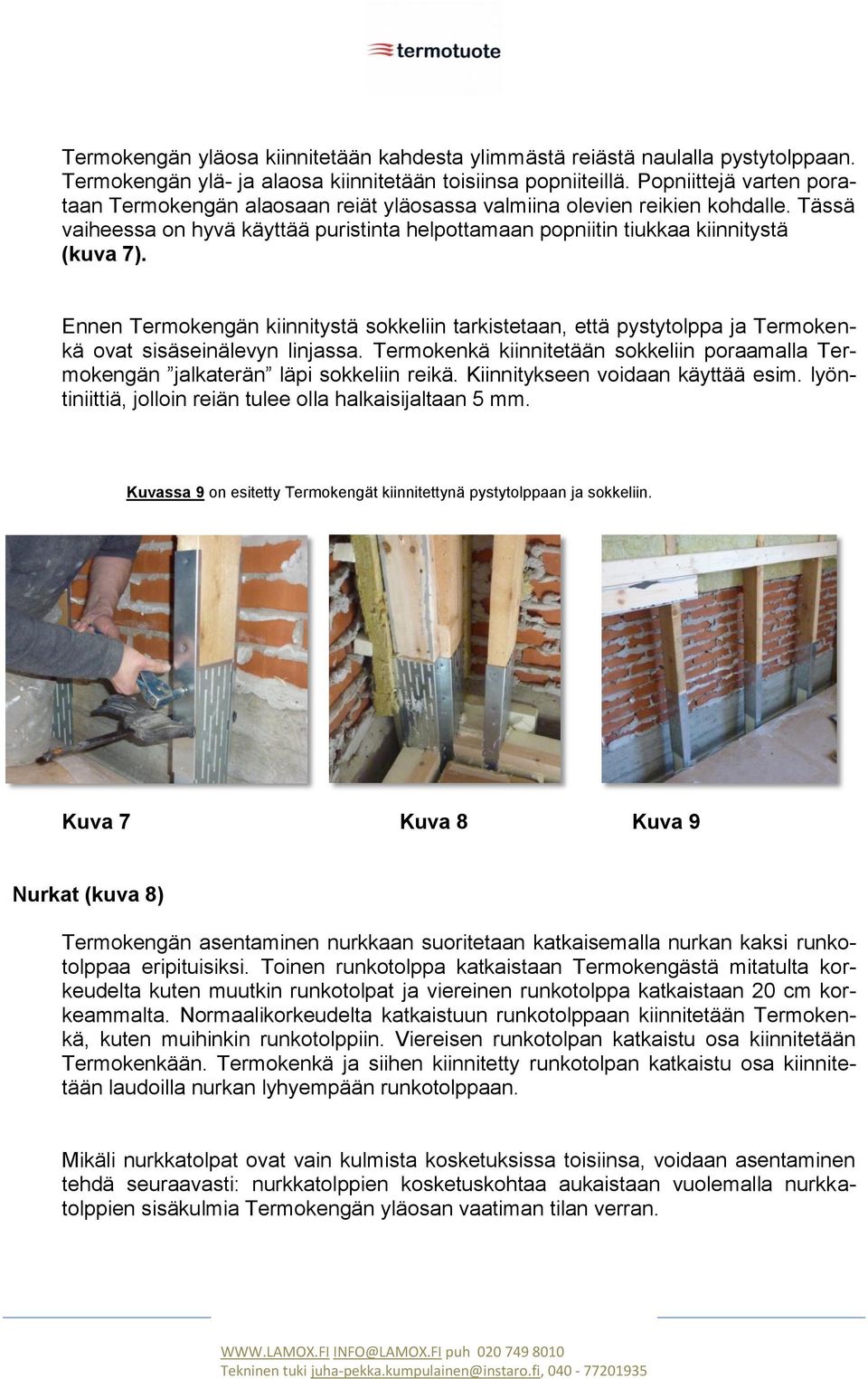 Ennen Termokengän kiinnitystä sokkeliin tarkistetaan, että pystytolppa ja Termokenkä ovat sisäseinälevyn linjassa.