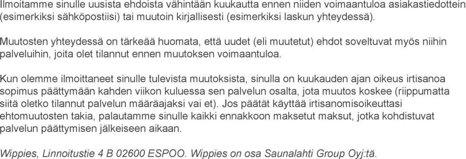 Kun olemme ilmoittaneet sinulle tulevista muutoksista, sinulla on kuukauden ajan oikeus irtisanoa sopimus päättymään kahden viikon kuluessa sen palvelun osalta, jota muutos koskee (riippumatta siitä