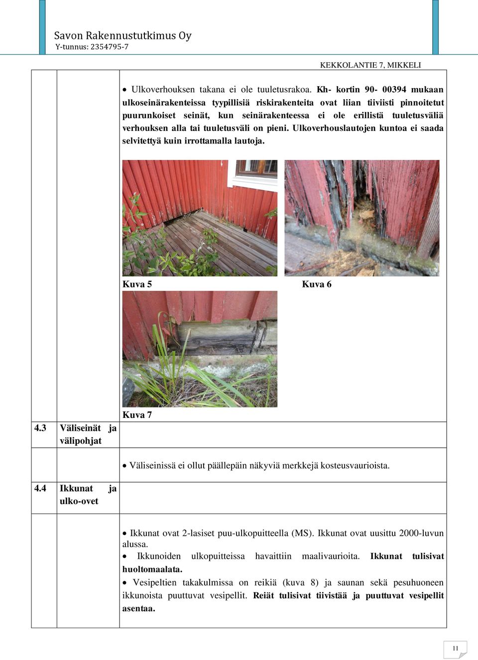 tai tuuletusväli on pieni. Ulkoverhouslautojen kuntoa ei saada selvitettyä kuin irrottamalla lautoja. Kuva 5 Kuva 6 4.