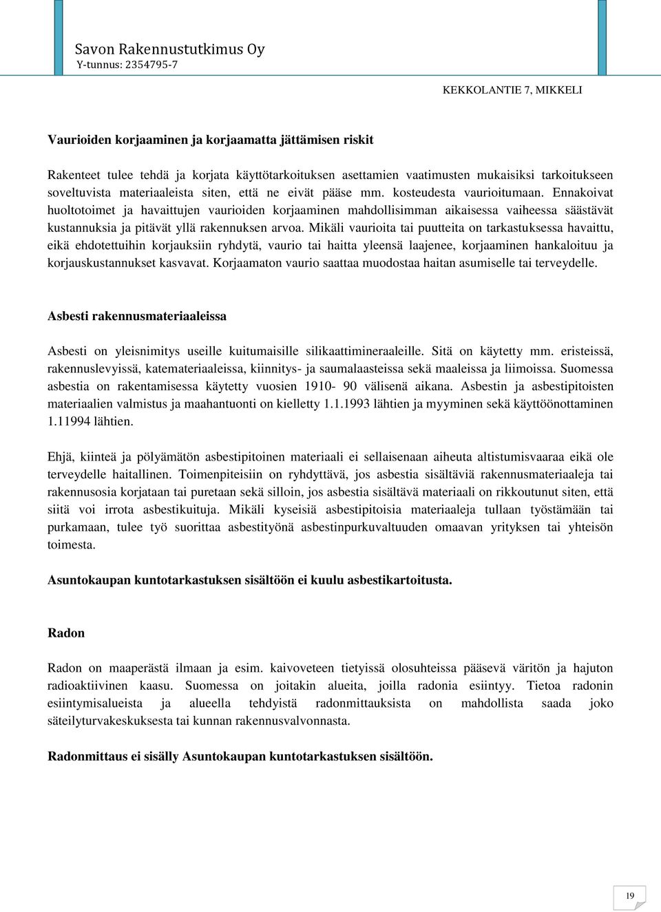 Mikäli vaurioita tai puutteita on tarkastuksessa havaittu, eikä ehdotettuihin korjauksiin ryhdytä, vaurio tai haitta yleensä laajenee, korjaaminen hankaloituu ja korjauskustannukset kasvavat.