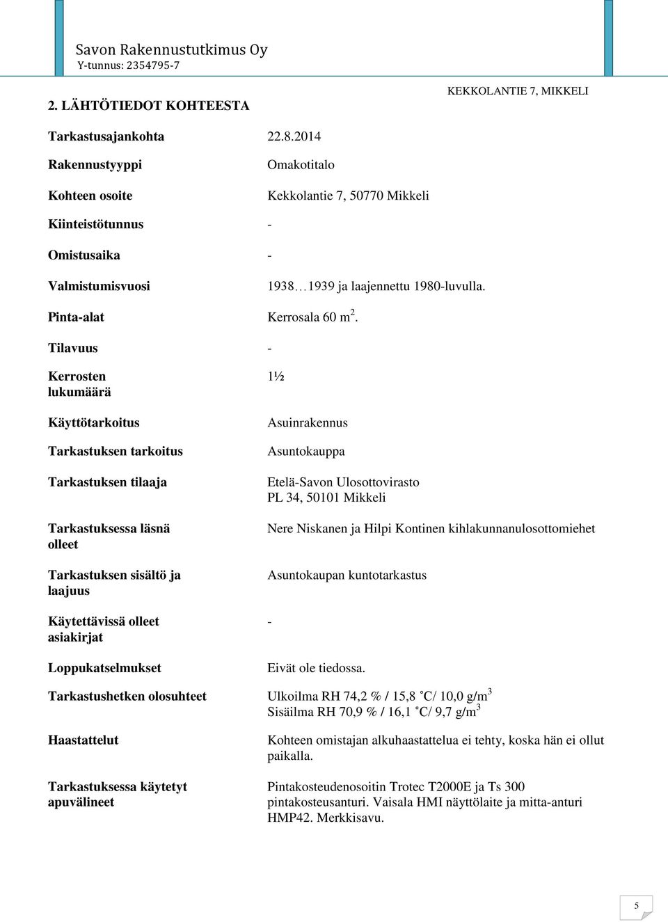 Tilavuus - Kerrosten lukumäärä Käyttötarkoitus Tarkastuksen tarkoitus Tarkastuksen tilaaja Tarkastuksessa läsnä olleet Tarkastuksen sisältö ja laajuus 1½ Asuinrakennus Asuntokauppa Etelä-Savon