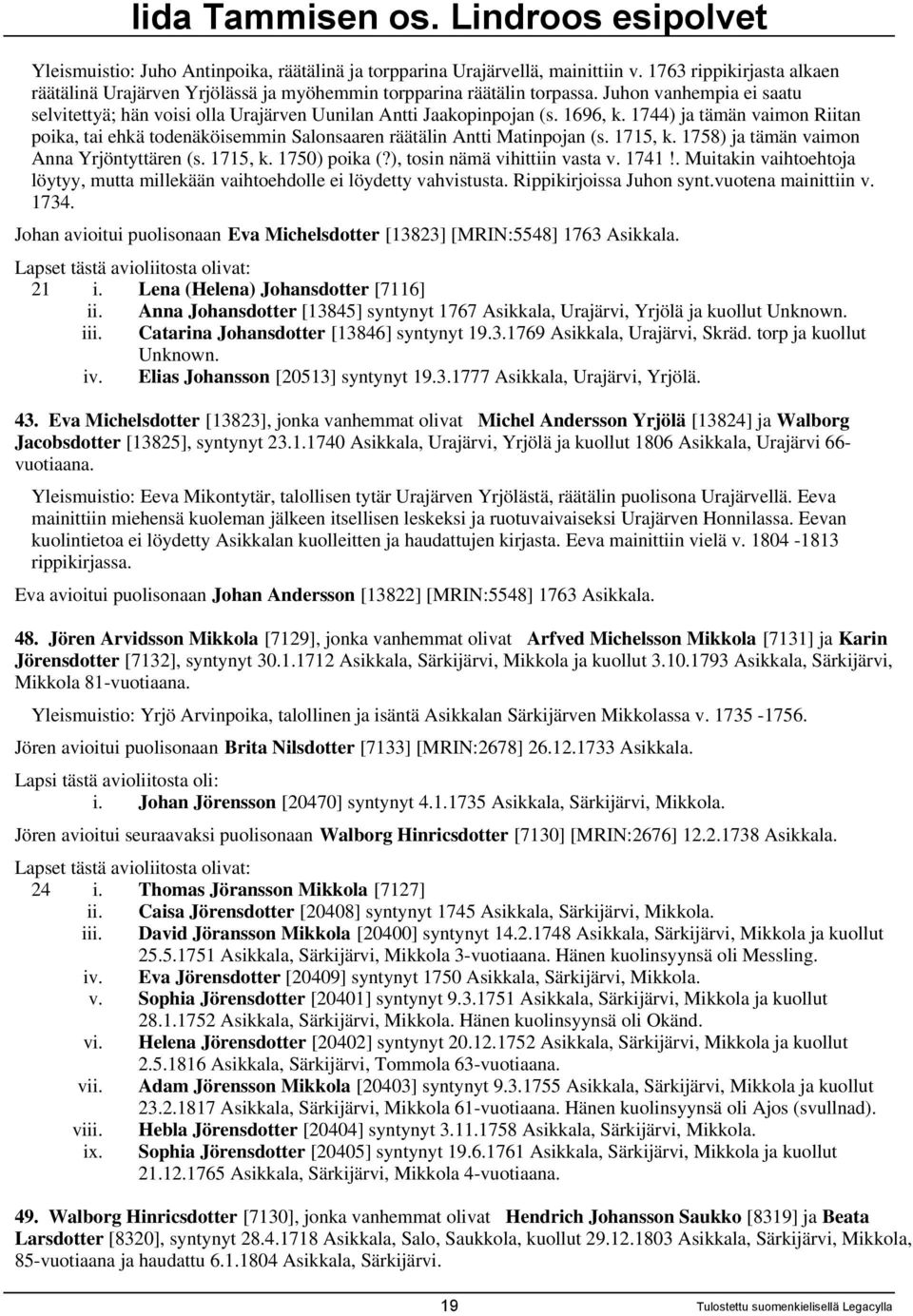 1744) ja tämän vaimon Riitan poika, tai ehkä todenäköisemmin Salonsaaren räätälin Antti Matinpojan (s. 1715, k. 1758) ja tämän vaimon Anna Yrjöntyttären (s. 1715, k. 1750) poika (?