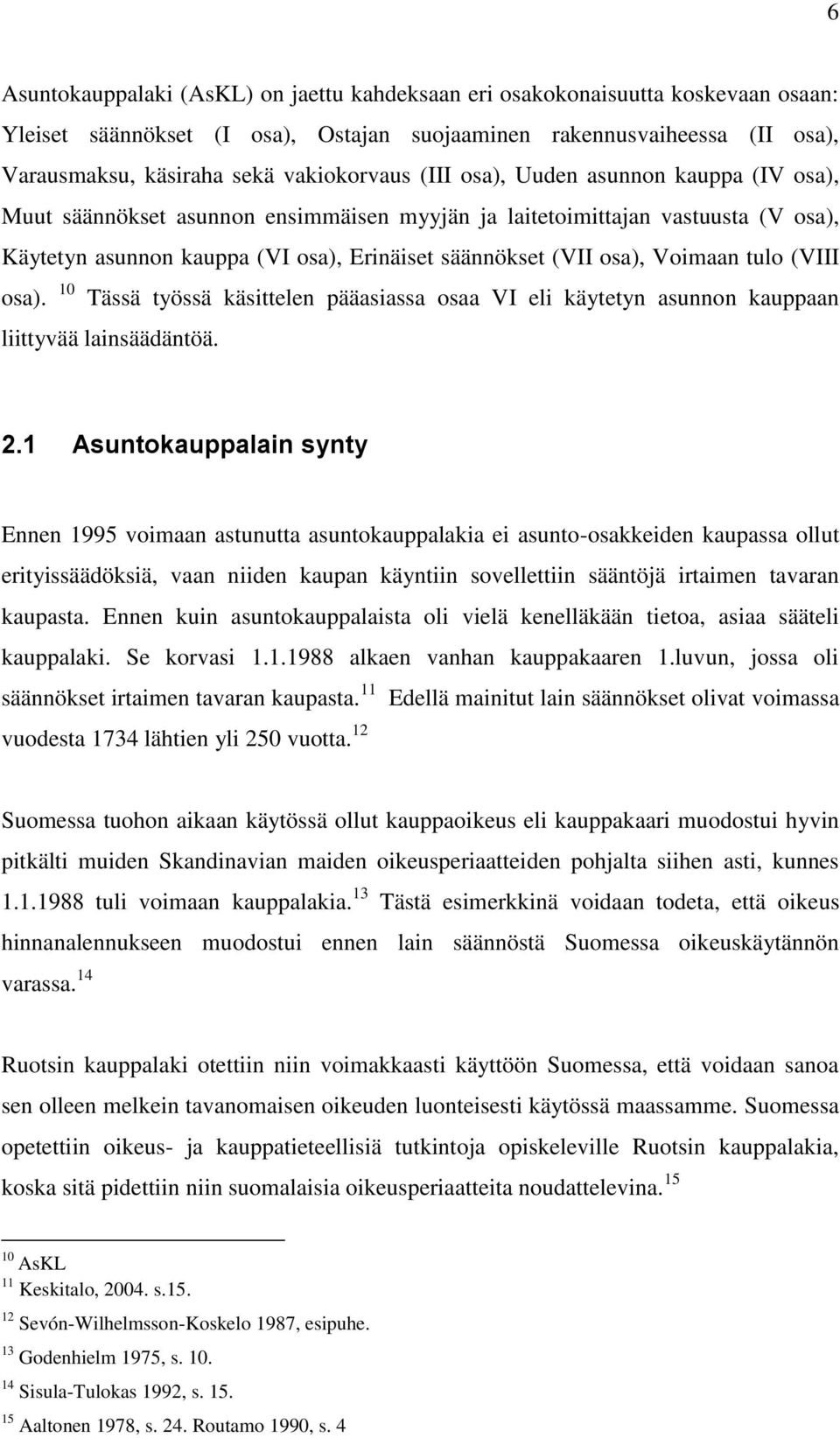 osa), Voimaan tulo (VIII osa). 10 Tässä työssä käsittelen pääasiassa osaa VI eli käytetyn asunnon kauppaan liittyvää lainsäädäntöä. 2.