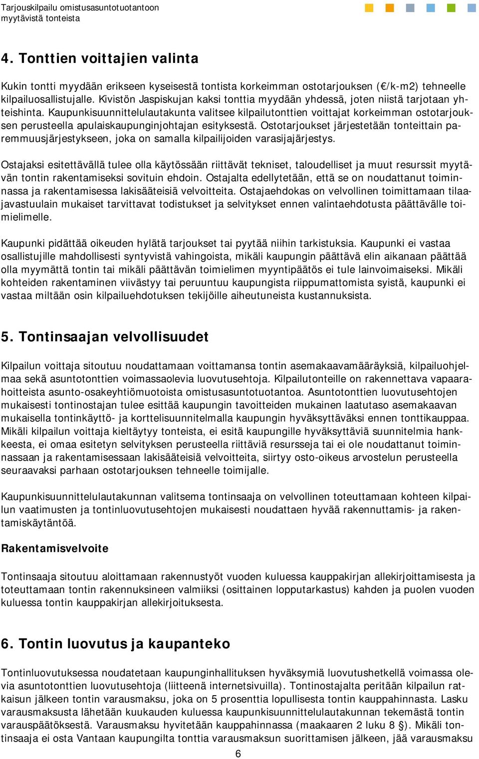 Kaupunkisuunnittelulautakunta valitsee kilpailutonttien voittajat korkeimman ostotarjouksen perusteella apulaiskaupunginjohtajan esityksestä.