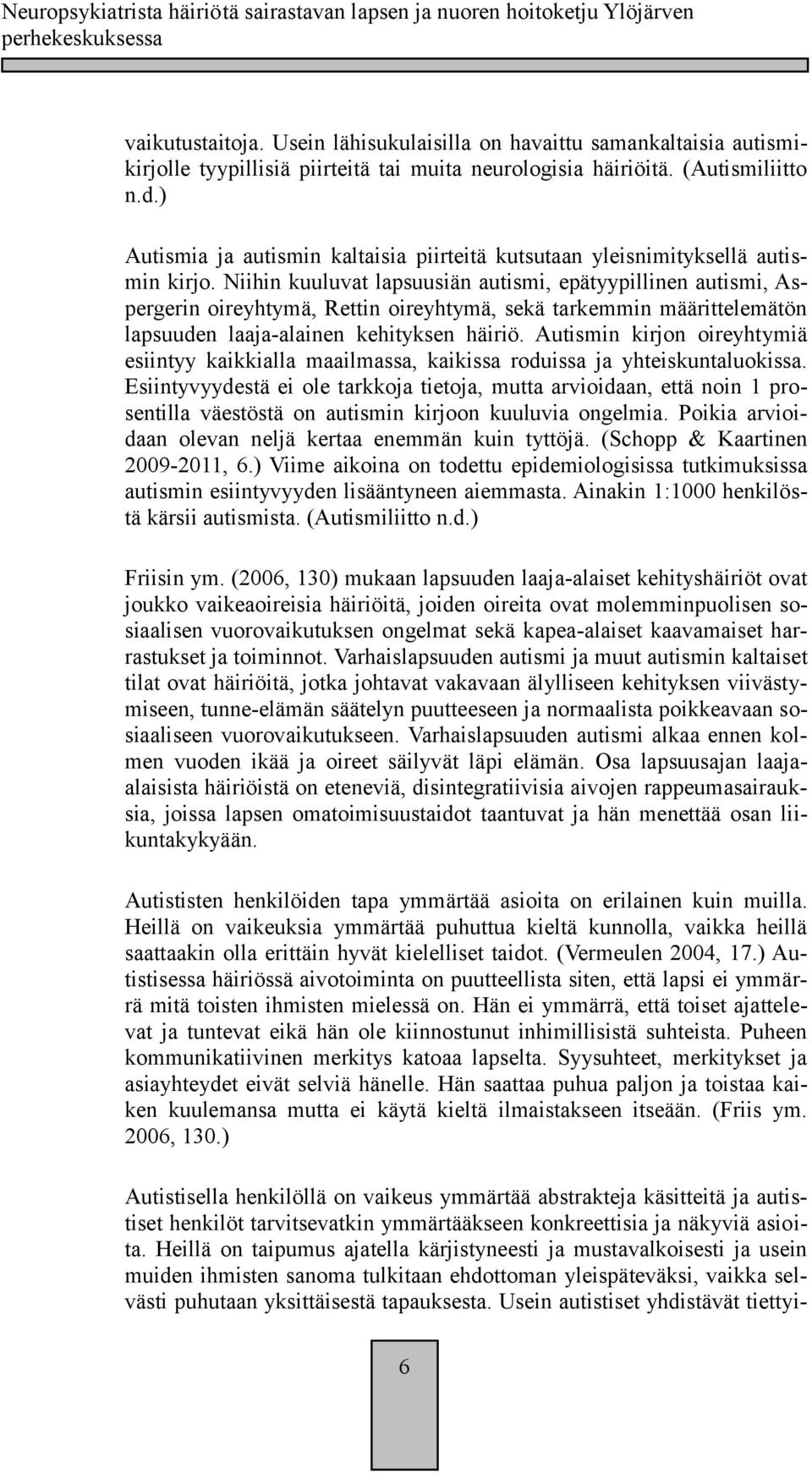 Niihin kuuluvat lapsuusiän autismi, epätyypillinen autismi, Aspergerin oireyhtymä, Rettin oireyhtymä, sekä tarkemmin määrittelemätön lapsuuden laaja-alainen kehityksen häiriö.