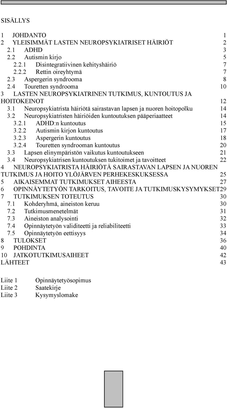 2 Neuropsykiatristen häiriöiden kuntoutuksen pääperiaatteet 14 3.2.1 ADHD:n kuntoutus 15 3.2.2 Autismin kirjon kuntoutus 17 3.2.3 Aspergerin kuntoutus 18 3.2.4 Touretten syndrooman kuntoutus 20 3.