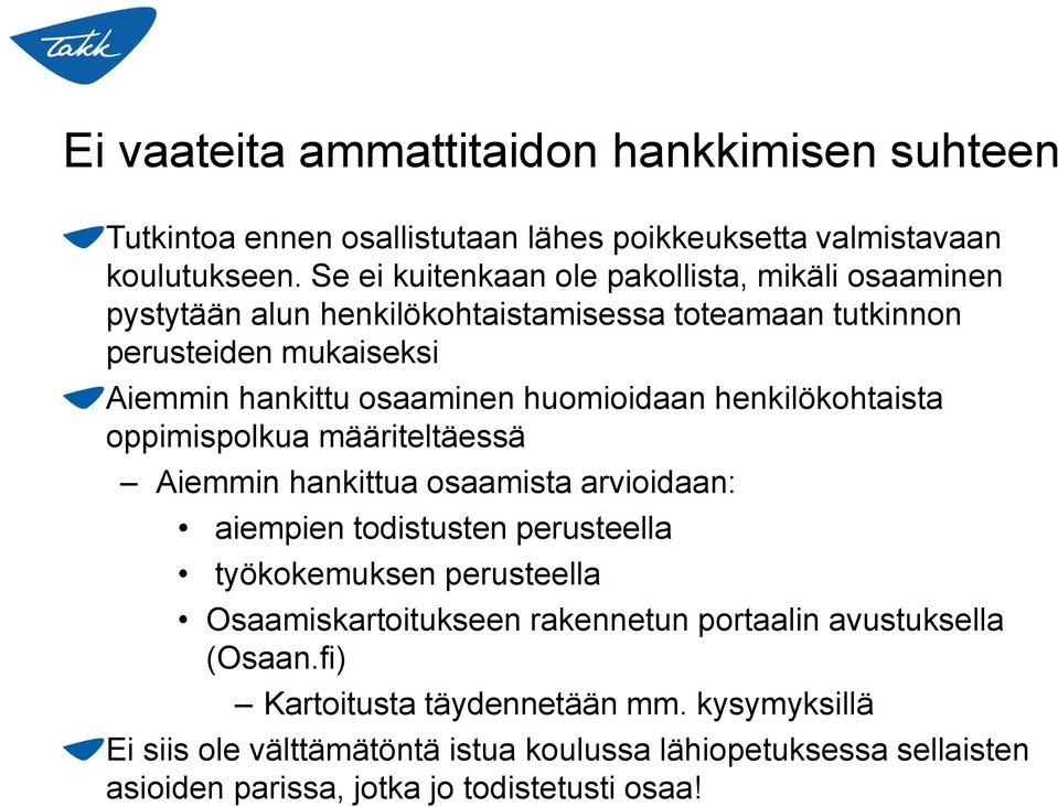 huomioidaan henkilökohtaista oppimispolkua määriteltäessä Aiemmin hankittua osaamista arvioidaan: aiempien todistusten perusteella työkokemuksen perusteella