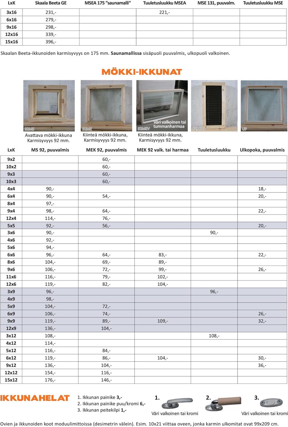 MÖKKI-IKKUNAT Väri valkoinen tai 92MS 92ME 92MEV tummanharmaa 92MSTL UP Avattava mökki-ikkuna Karmisyvyys 92 mm. Kiinteä mökki-ikkuna, Karmisyvyys 92 mm.
