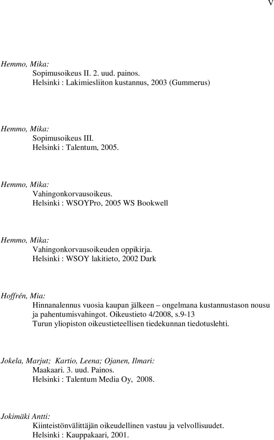 Helsinki : WSOY lakitieto, 2002 Dark Hoffrén, Mia: Hinnanalennus vuosia kaupan jälkeen ongelmana kustannustason nousu ja pahentumisvahingot. Oikeustieto 4/2008, s.