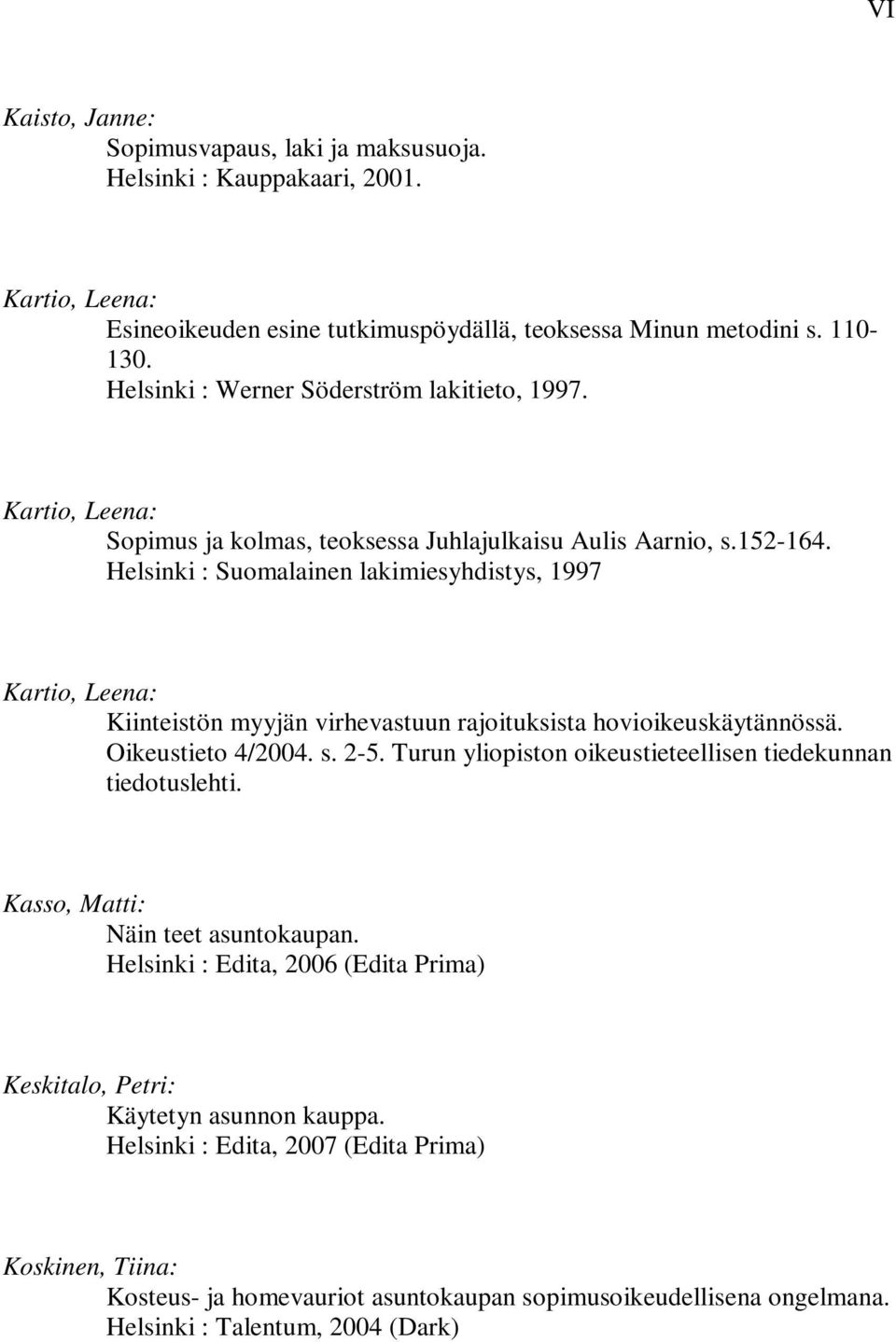 Helsinki : Suomalainen lakimiesyhdistys, 1997 Kartio, Leena: Kiinteistön myyjän virhevastuun rajoituksista hovioikeuskäytännössä. Oikeustieto 4/2004. s. 2-5.