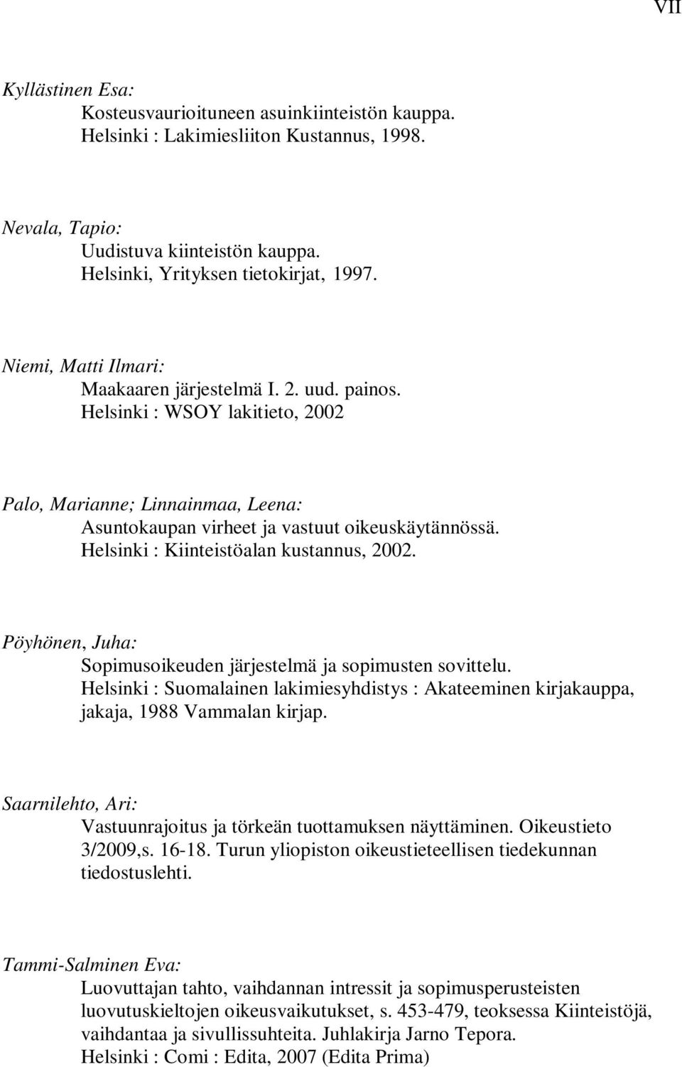 Helsinki : Kiinteistöalan kustannus, 2002. Pöyhönen, Juha: Sopimusoikeuden järjestelmä ja sopimusten sovittelu.
