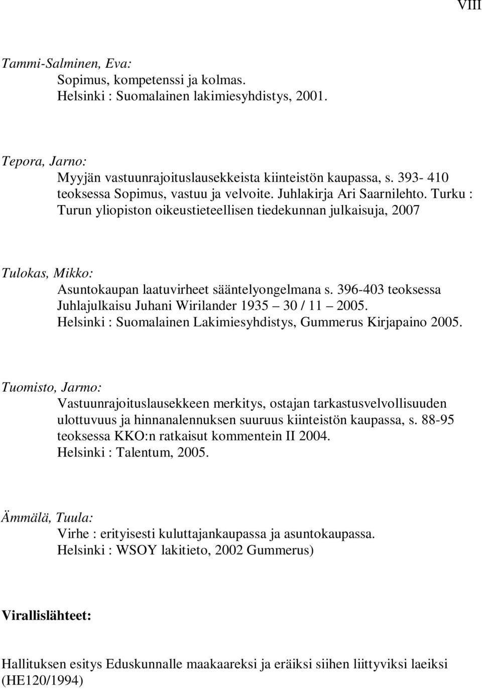 Turku : Turun yliopiston oikeustieteellisen tiedekunnan julkaisuja, 2007 Tulokas, Mikko: Asuntokaupan laatuvirheet sääntelyongelmana s.