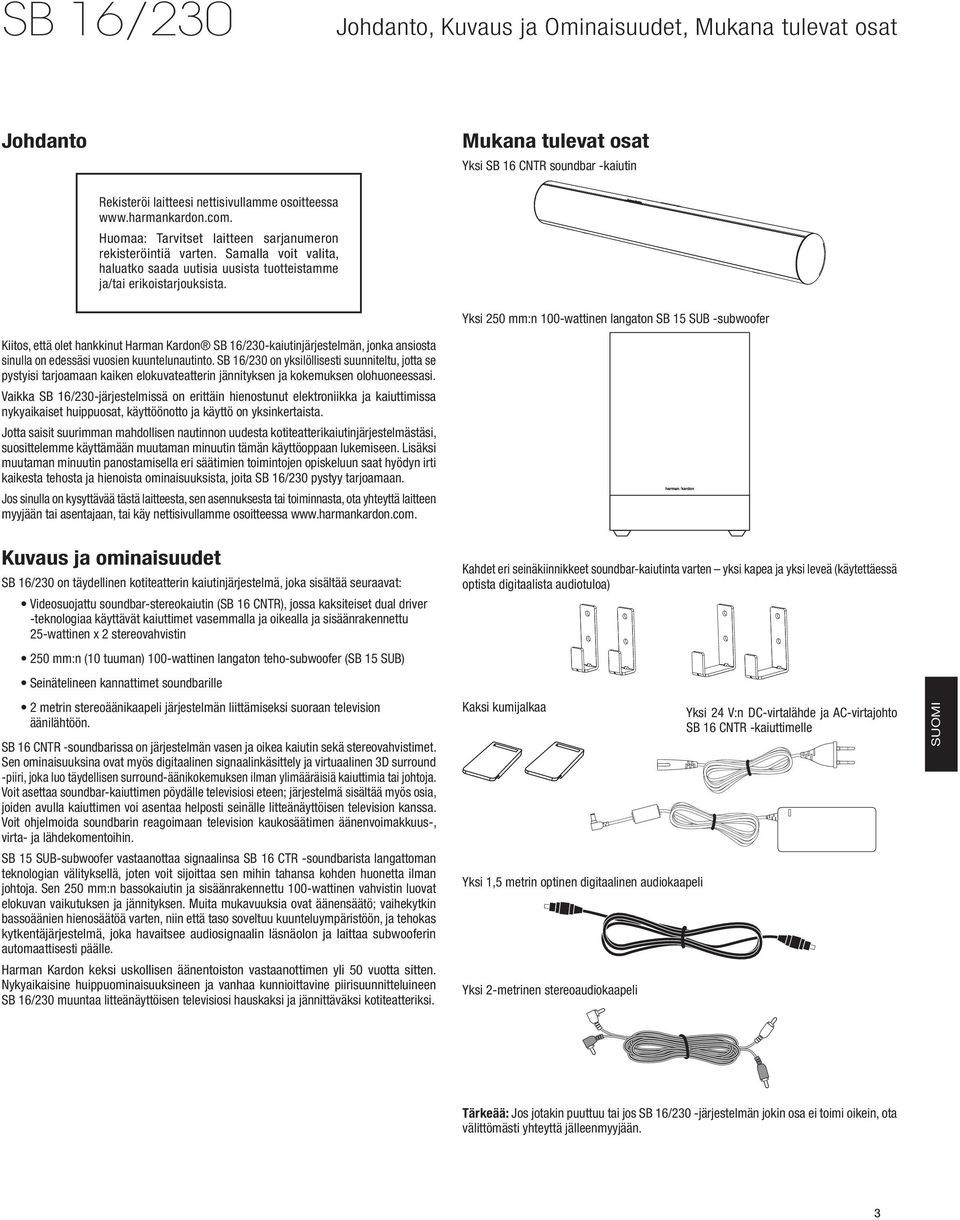 Yksi 250 mm:n 100-wattinen langaton SB 15 SUB -subwoofer Kiitos, että olet hankkinut Harman Kardon SB 16/230-kaiutinjärjestelmän, jonka ansiosta sinulla on edessäsi vuosien kuuntelunautinto.