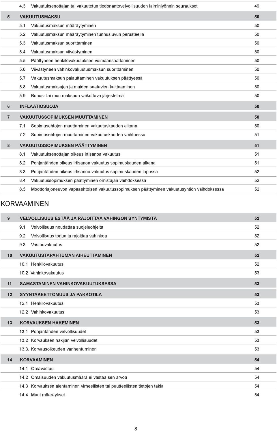 6 Viivästyneen vahinkovakuutusmaksun suorittaminen 50 5.7 Vakuutusmaksun palauttaminen vakuutuksen päättyessä 50 5.8 Vakuutusmaksujen ja muiden saatavien kuittaaminen 50 5.