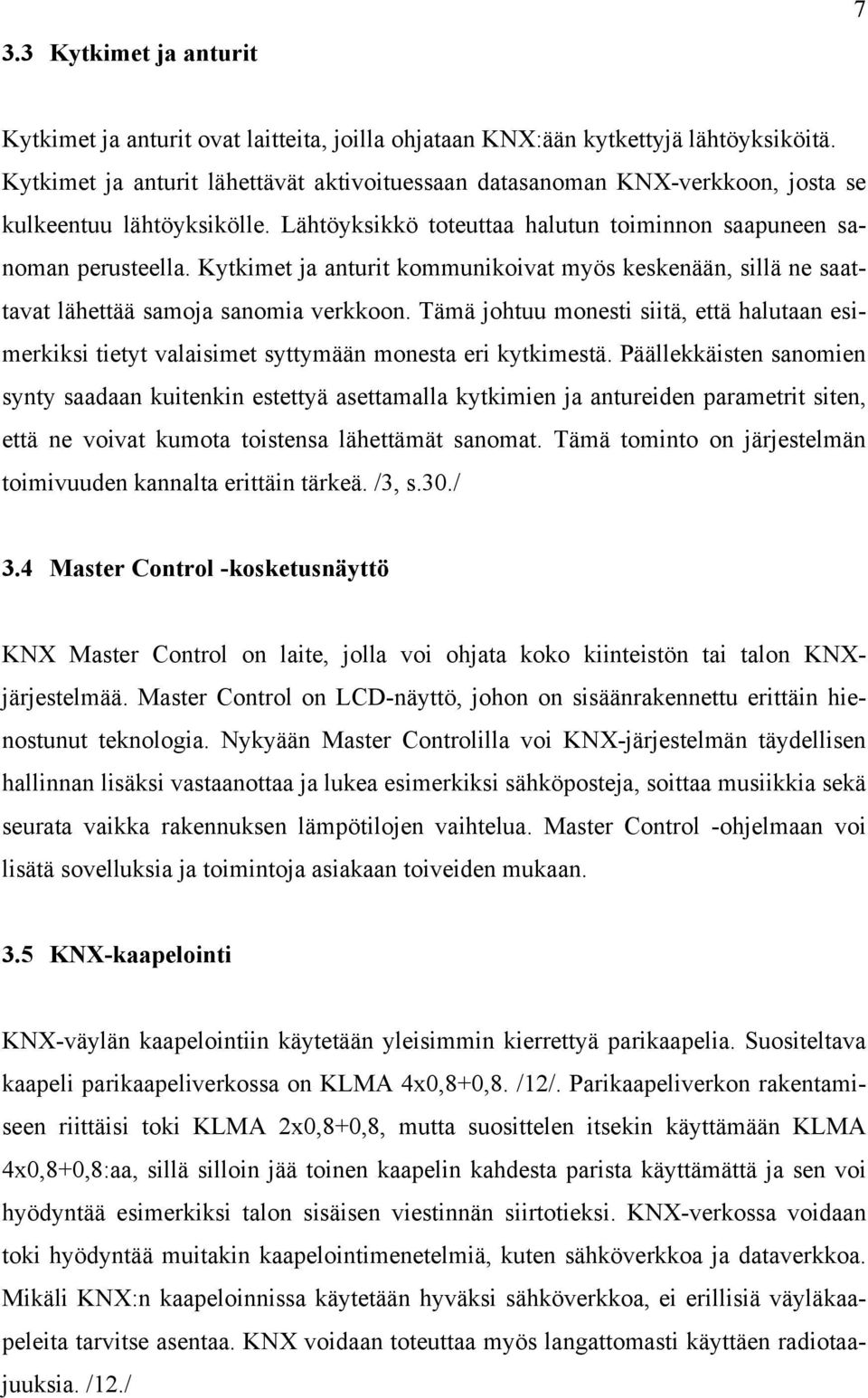 Kytkimet ja anturit kommunikoivat myös keskenään, sillä ne saattavat lähettää samoja sanomia verkkoon.