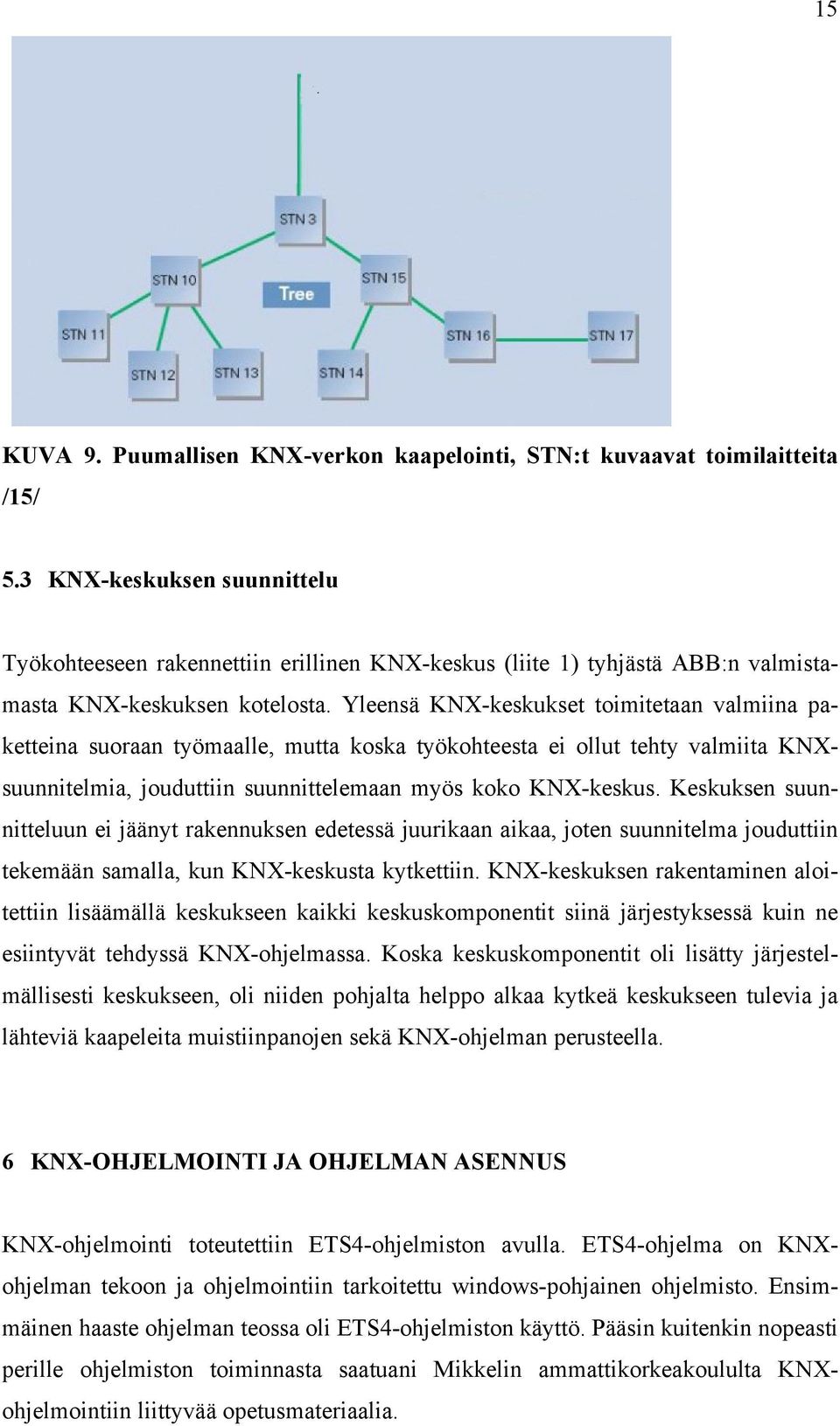 Yleensä KNX-keskukset toimitetaan valmiina paketteina suoraan työmaalle, mutta koska työkohteesta ei ollut tehty valmiita KNXsuunnitelmia, jouduttiin suunnittelemaan myös koko KNX-keskus.