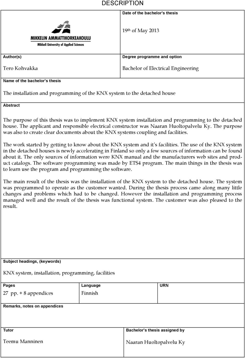 The applicant and responsible electrical constructor was Naaran Huoltopalvelu Ky. The purpose was also to create clear documents about the KNX systems coupling and facilities.