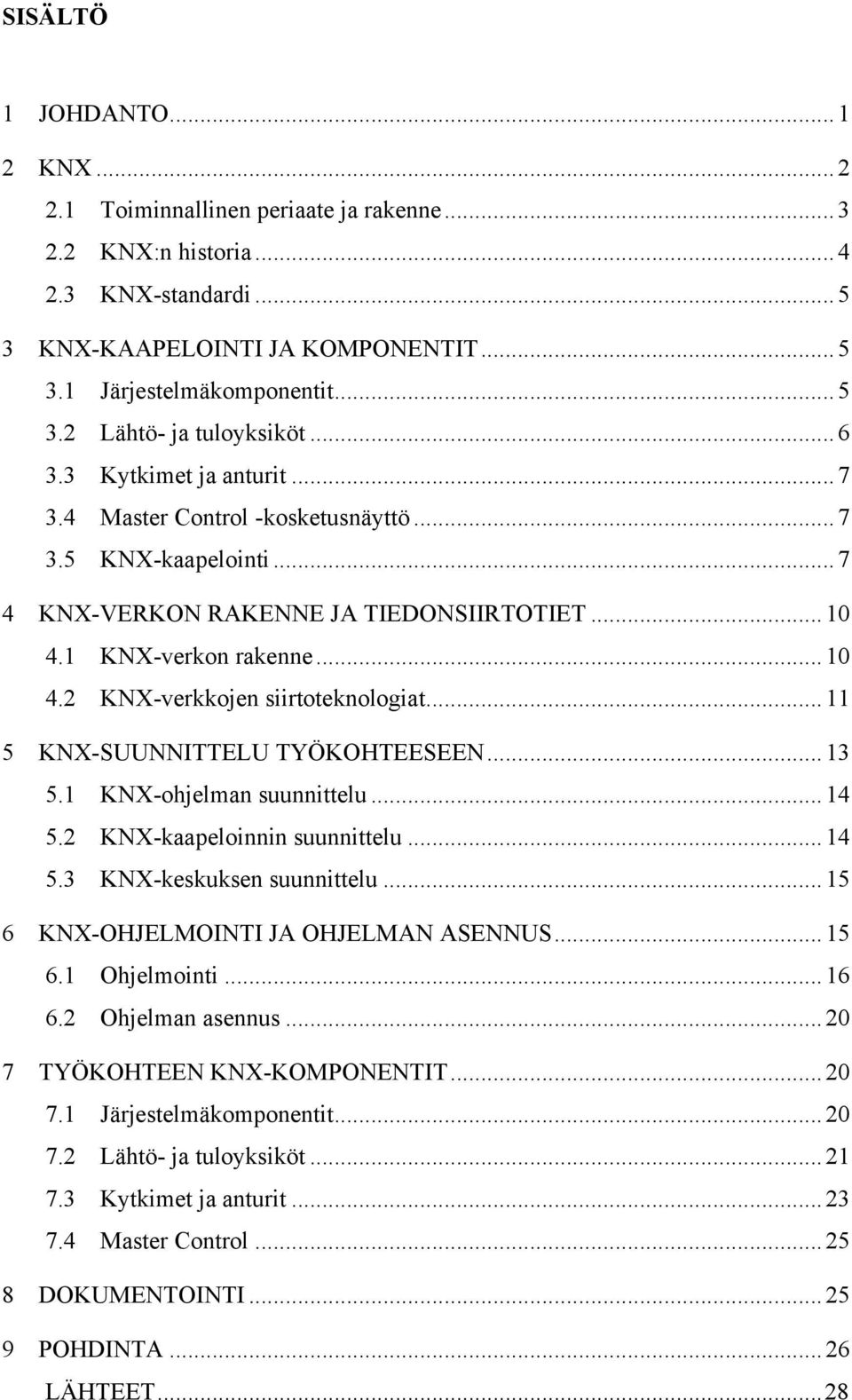 .. 11 5 KNX-SUUNNITTELU TYÖKOHTEESEEN... 13 5.1 KNX-ohjelman suunnittelu... 14 5.2 KNX-kaapeloinnin suunnittelu... 14 5.3 KNX-keskuksen suunnittelu... 15 6 KNX-OHJELMOINTI JA OHJELMAN ASENNUS... 15 6.1 Ohjelmointi.