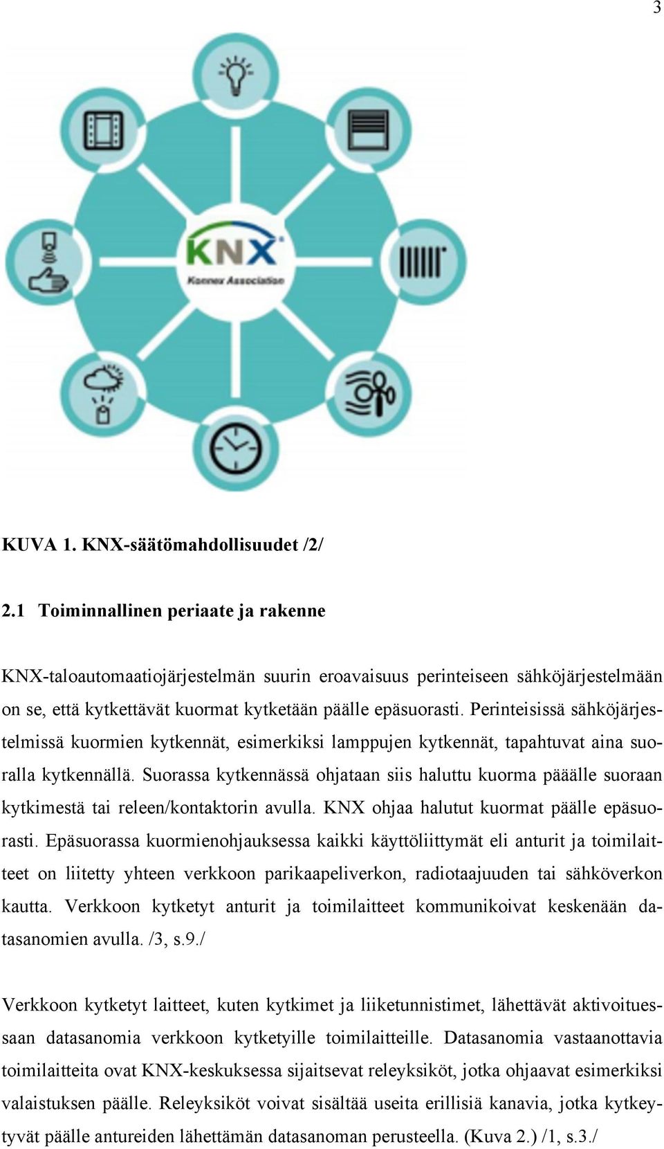 Perinteisissä sähköjärjestelmissä kuormien kytkennät, esimerkiksi lamppujen kytkennät, tapahtuvat aina suoralla kytkennällä.