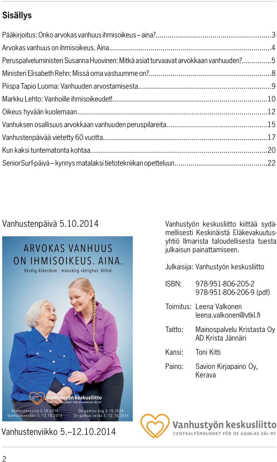 ..12 Vanhuksen osallisuus arvokkaan vanhuuden peruspilareita...15 Vanhustenpäivää vietetty 60 vuotta...17 Kun kaksi tuntematonta kohtaa...20 SeniorSurf-päivä kynnys matalaksi tietotekniikan opetteluun.