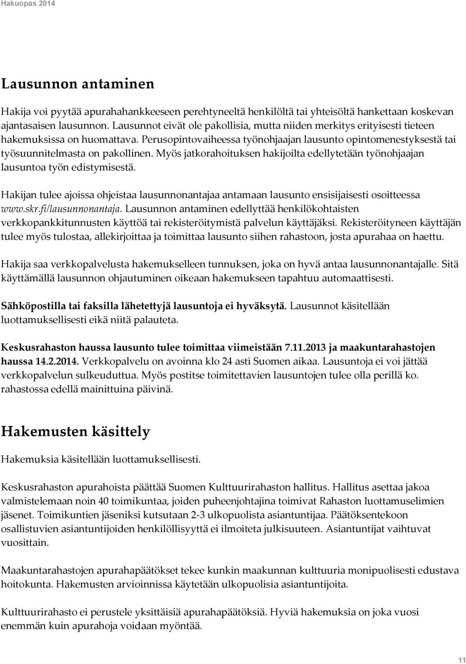 Perusopintovaiheessa työnohjaajan lausunto opintomenestyksestä tai työsuunnitelmasta on pakollinen. Myös jatkorahoituksen hakijoilta edellytetään työnohjaajan lausuntoa työn edistymisestä.