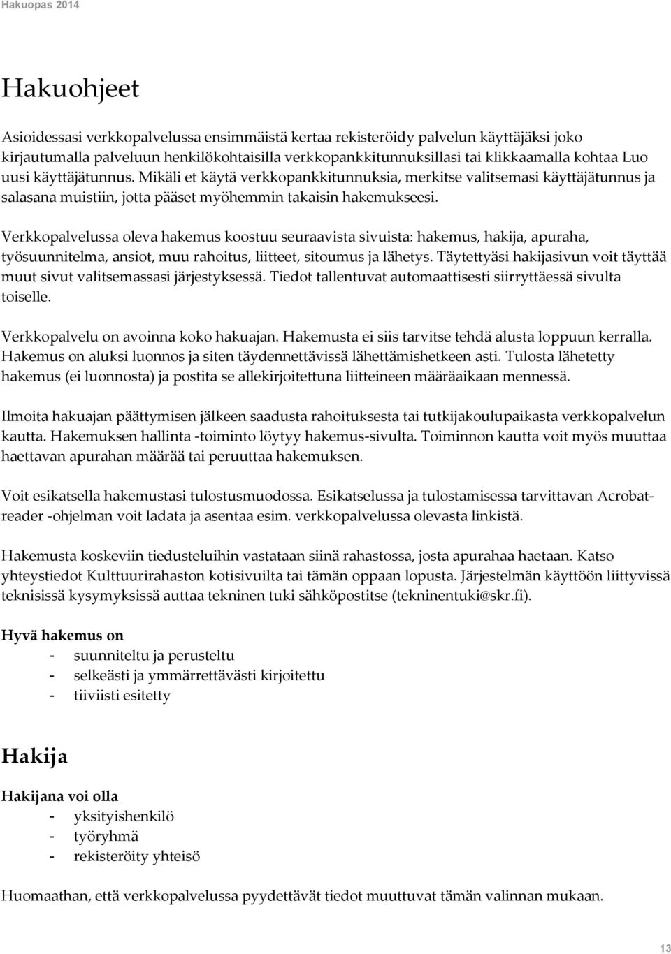 Verkkopalvelussa oleva hakemus koostuu seuraavista sivuista: hakemus, hakija, apuraha, työsuunnitelma, ansiot, muu rahoitus, liitteet, sitoumus ja lähetys.