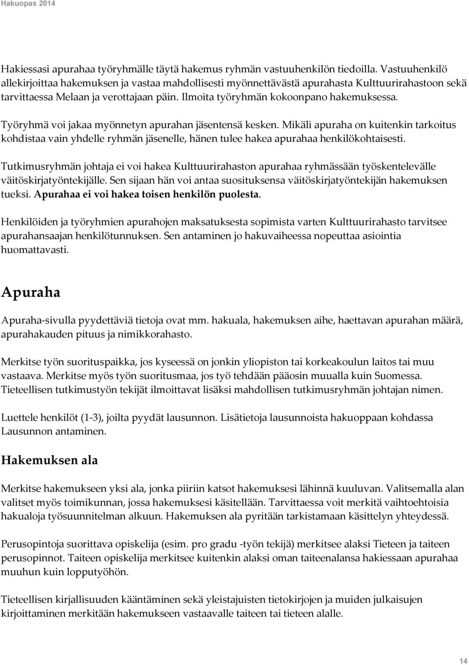 Työryhmä voi jakaa myönnetyn apurahan jäsentensä kesken. Mikäli apuraha on kuitenkin tarkoitus kohdistaa vain yhdelle ryhmän jäsenelle, hänen tulee hakea apurahaa henkilökohtaisesti.