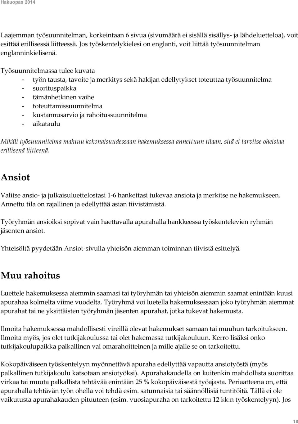 Työsuunnitelmassa tulee kuvata - työn tausta, tavoite ja merkitys sekä hakijan edellytykset toteuttaa työsuunnitelma - suorituspaikka - tämänhetkinen vaihe - toteuttamissuunnitelma - kustannusarvio