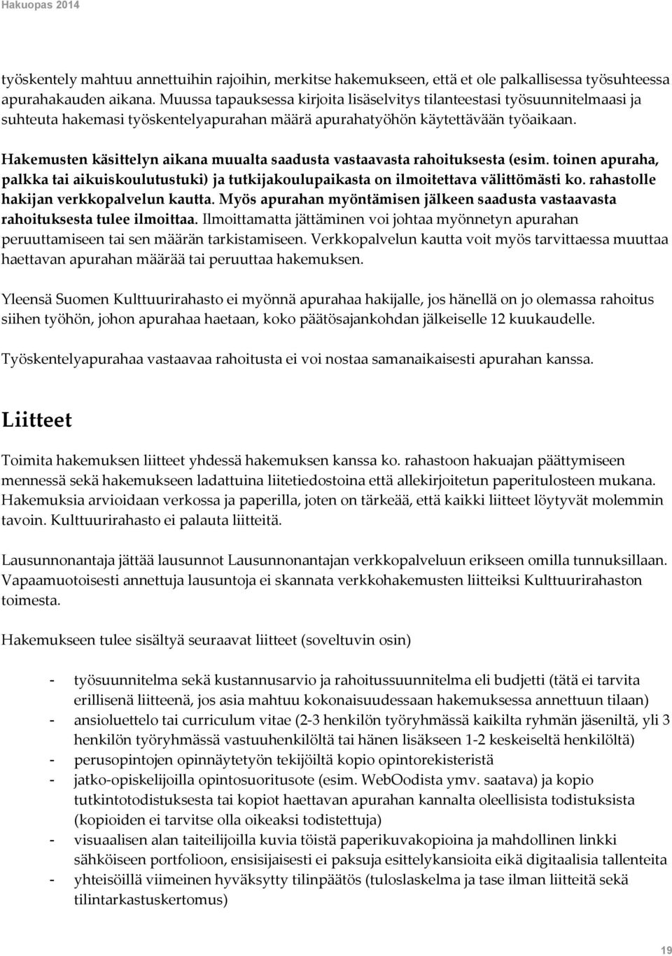 Hakemusten käsittelyn aikana muualta saadusta vastaavasta rahoituksesta (esim. toinen apuraha, palkka tai aikuiskoulutustuki) ja tutkijakoulupaikasta on ilmoitettava välittömästi ko.