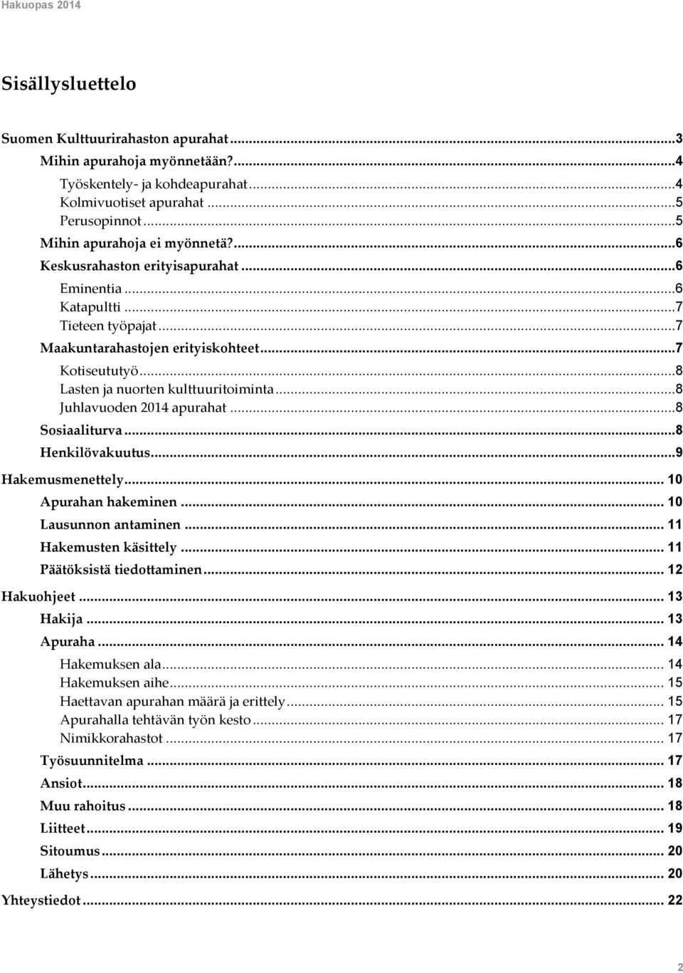 ..8 Juhlavuoden 2014 apurahat...8 Sosiaaliturva...8 Henkilövakuutus...9 Hakemusmenettely... 10 Apurahan hakeminen... 10 Lausunnon antaminen... 11 Hakemusten käsittely... 11 Päätöksistä tiedottaminen.