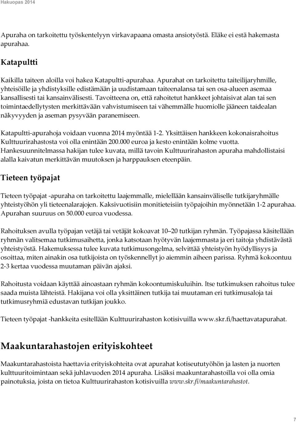 Tavoitteena on, että rahoitetut hankkeet johtaisivat alan tai sen toimintaedellytysten merkittävään vahvistumiseen tai vähemmälle huomiolle jääneen taidealan näkyvyyden ja aseman pysyvään