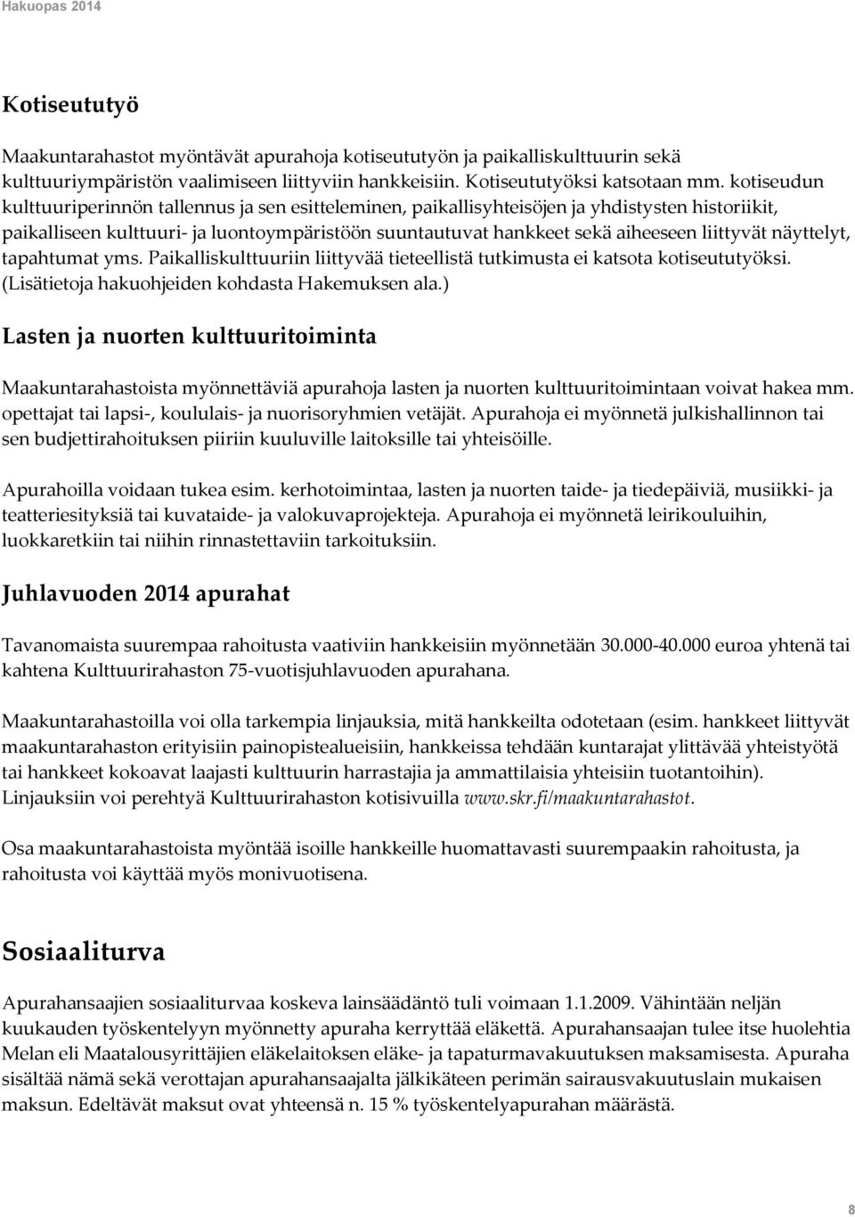 liittyvät näyttelyt, tapahtumat yms. Paikalliskulttuuriin liittyvää tieteellistä tutkimusta ei katsota kotiseututyöksi. (Lisätietoja hakuohjeiden kohdasta Hakemuksen ala.