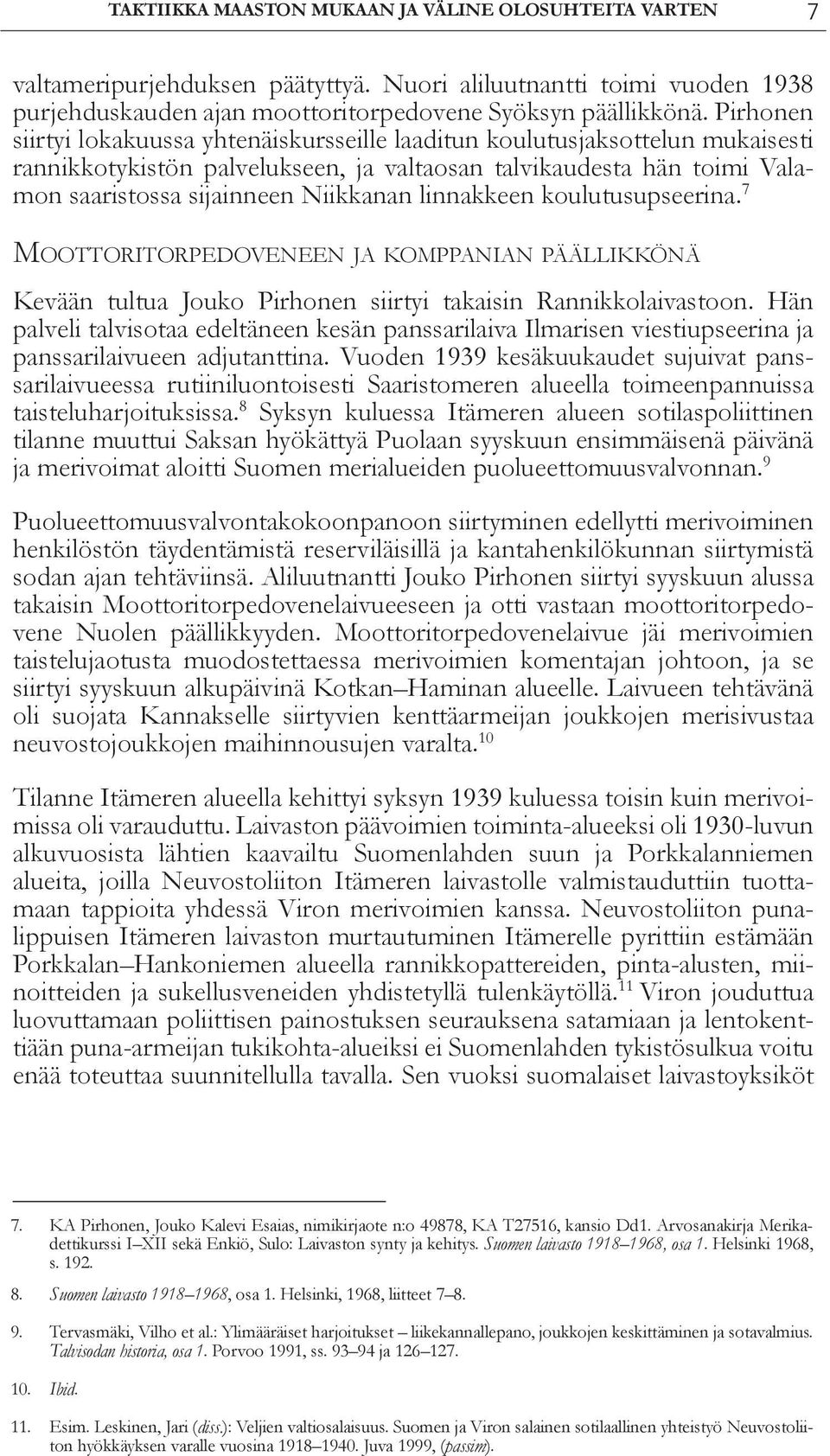 linnakkeen koulutusupseerina. 7 Moottoritorpedoveneen ja komppanian päällikkönä Kevään tultua Jouko Pirhonen siirtyi takaisin Rannikkolaivastoon.