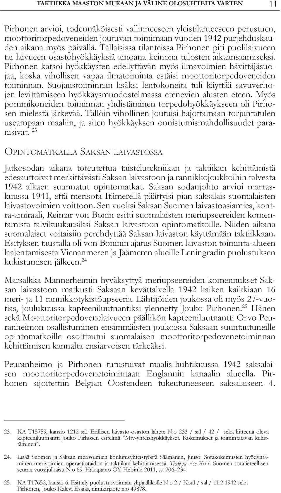 Pirhonen katsoi hyökkäysten edellyttävän myös ilmavoimien hävittäjäsuojaa, koska vihollisen vapaa ilmatoiminta estäisi moottoritorpedoveneiden toiminnan.